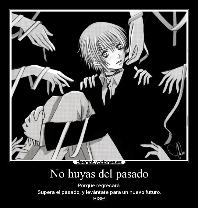 No huyas del pasado - Porque regresará.
Supera el pasado, y levántate para un nuevo futuro.
RISE!