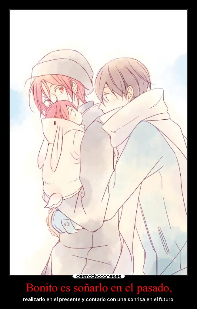 Bonito es soñarlo en el pasado, - realizarlo en el presente y contarlo con una sonrisa en el futuro.