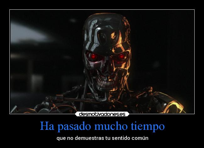 Ha pasado mucho tiempo - que no demuestras tu sentido común
