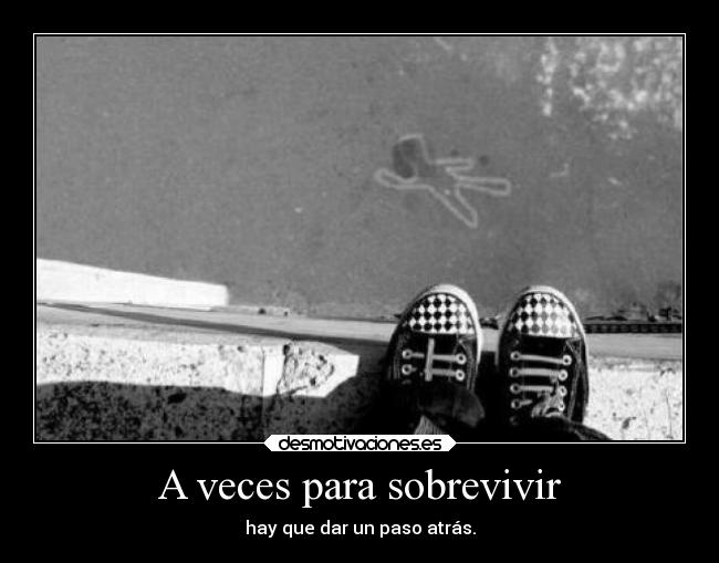 A veces para sobrevivir - hay que dar un paso atrás.