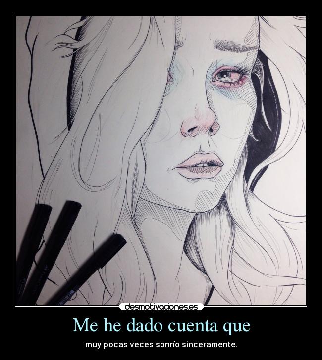 Me he dado cuenta que - muy pocas veces sonrío sinceramente.