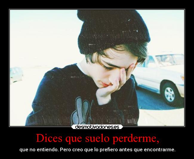 Dices que suelo perderme, - 