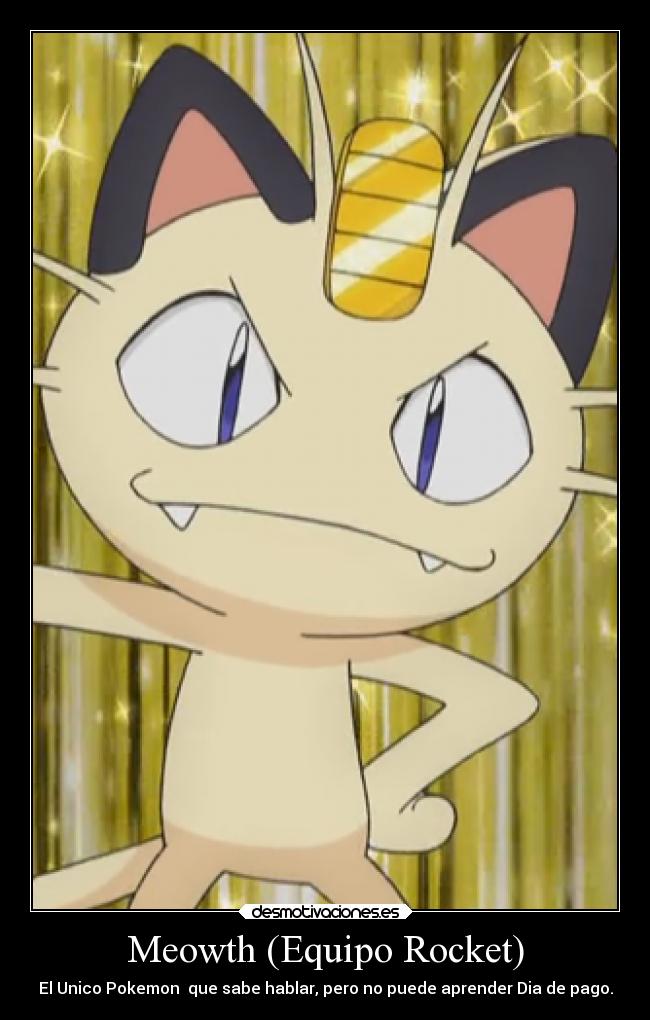 Meowth (Equipo Rocket) - El Unico Pokemon que sabe hablar, pero no puede aprender Dia de pago.