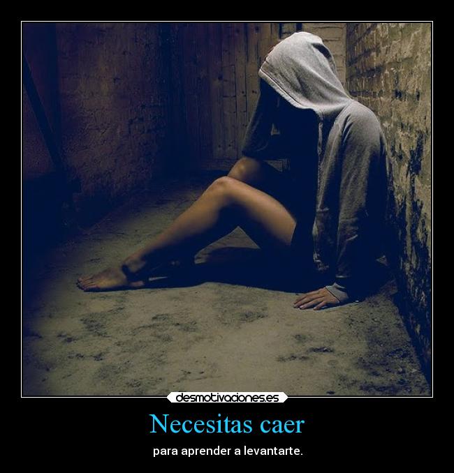Necesitas caer - para aprender a levantarte.