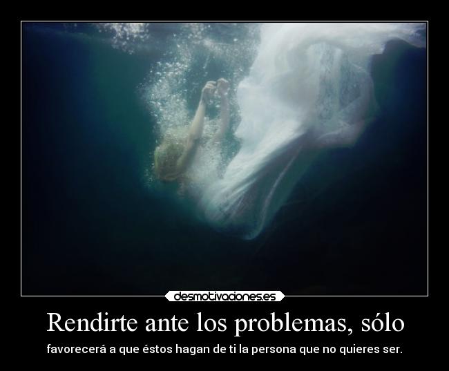 Rendirte ante los problemas, sólo - 