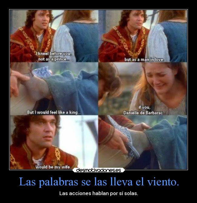 Las palabras se las lleva el viento. - Las acciones hablan por sí solas.