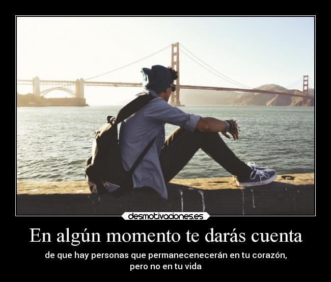 En algún momento te darás cuenta - de que hay personas que permanecenecerán en tu corazón,
pero no en tu vida