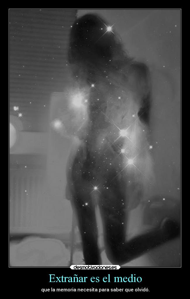 Extrañar es el medio - que la memoria necesita para saber que olvidó.