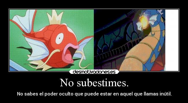 No subestimes. - No sabes el poder oculto que puede estar en aquel que llamas inútil.