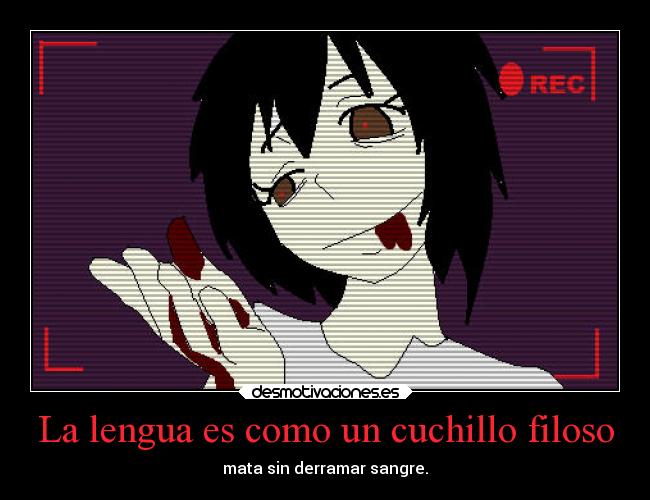 La lengua es como un cuchillo filoso - mata sin derramar sangre.
