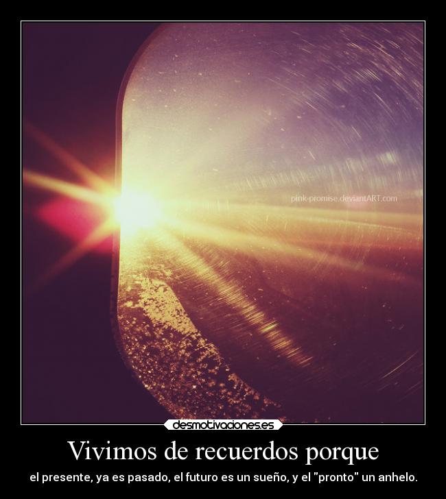Vivimos de recuerdos porque -