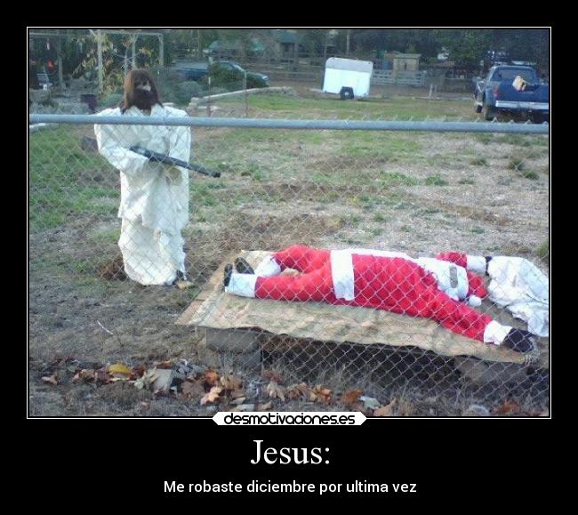 Jesus: - Me robaste diciembre por ultima vez