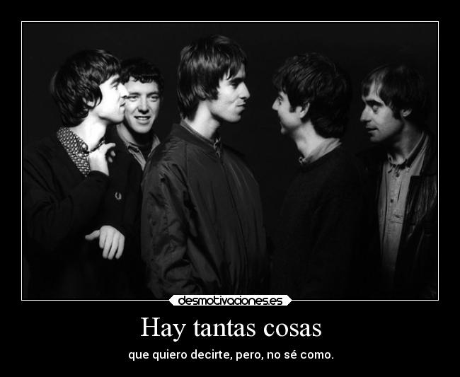 Hay tantas cosas - que quiero decirte, pero, no sé como.