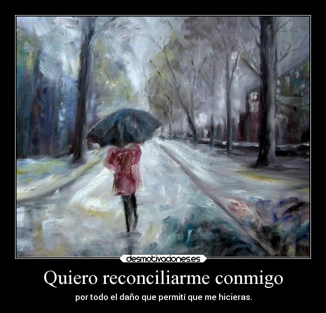Quiero reconciliarme conmigo - por todo el daño que permití que me hicieras.