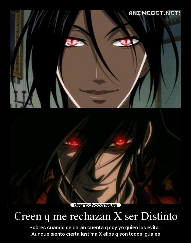 Creen q me rechazan X ser Distinto - Pobres cuando se daran cuenta q soy yo quien los evita...
Aunque siento cierta lastima X ellos q son todos iguales