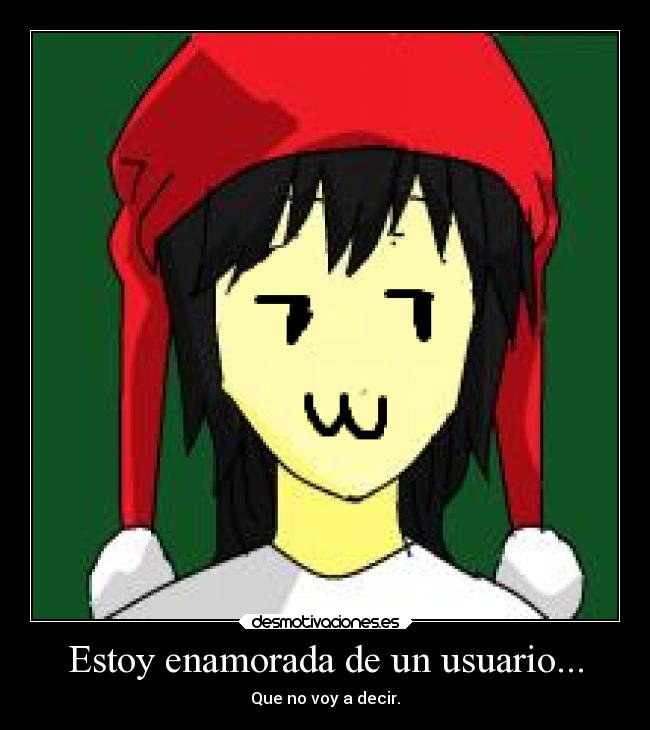 Estoy enamorada de un usuario... - Que no voy a decir.
