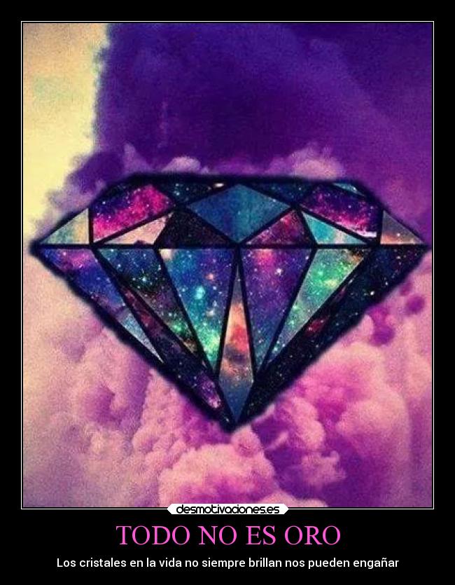TODO NO ES ORO - Los cristales en la vida no siempre brillan nos pueden engañar