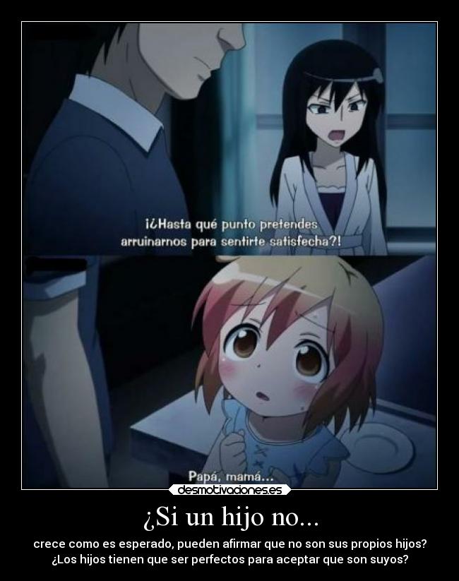 ¿Si un hijo no... - crece como es esperado, pueden afirmar que no son sus propios hijos?
¿Los hijos tienen que ser perfectos para aceptar que son suyos?