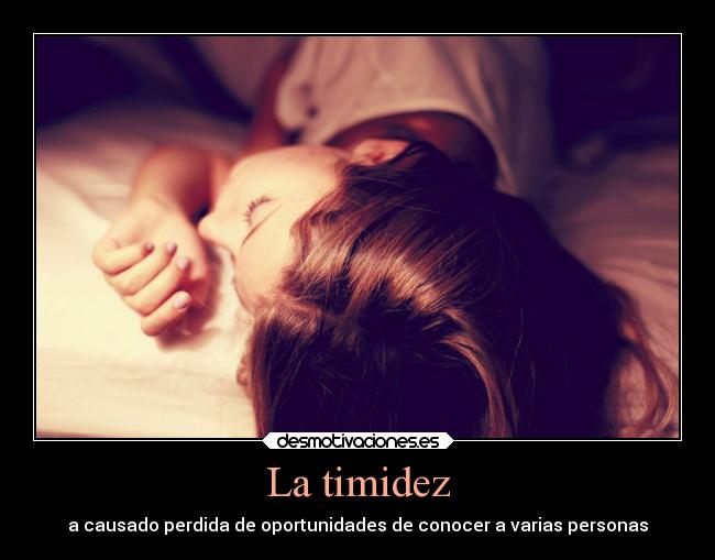 La timidez - a causado perdida de oportunidades de conocer a varias personas