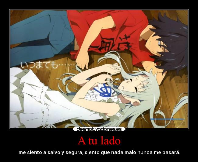A tu lado - me siento a salvo y segura, siento que nada malo nunca me pasará.