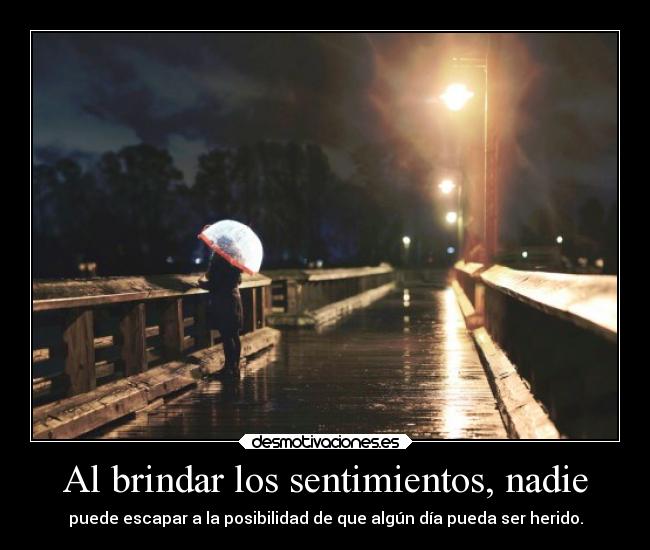 Al brindar los sentimientos, nadie - puede escapar a la posibilidad de que algún día pueda ser herido.