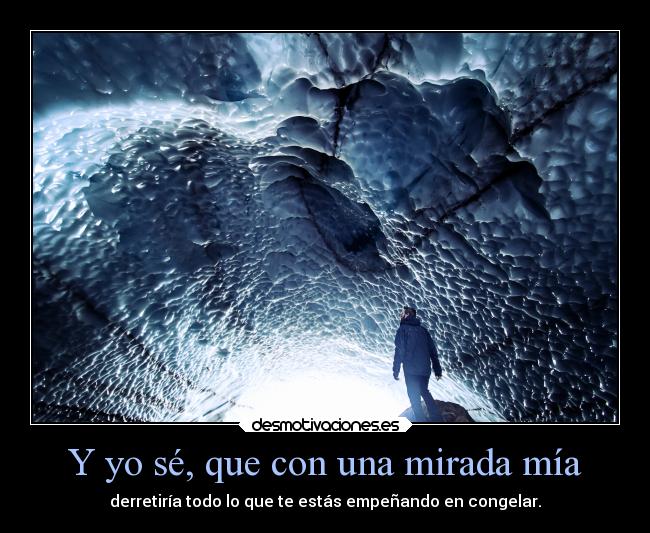 Y yo sé, que con una mirada mía -