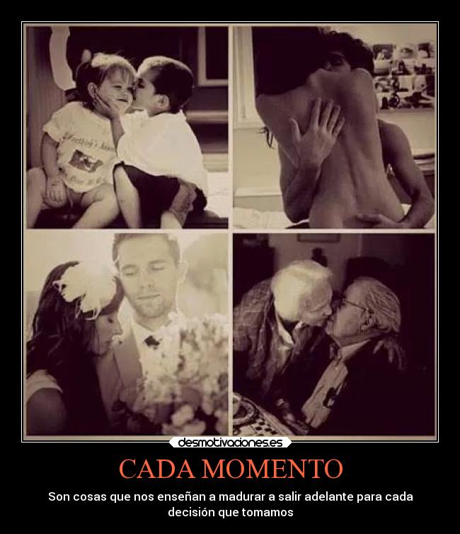 CADA MOMENTO - Son cosas que nos enseñan a madurar a salir adelante para cada
decisión que tomamos