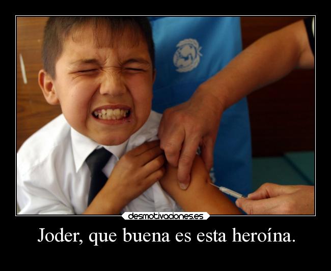 Joder, que buena es esta heroína. - 