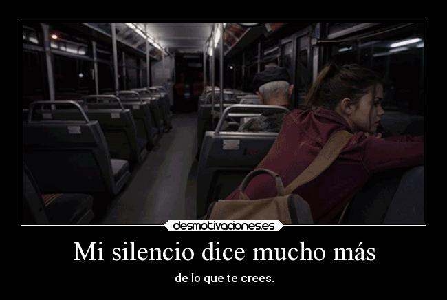 Mi silencio dice mucho más - de lo que te crees.