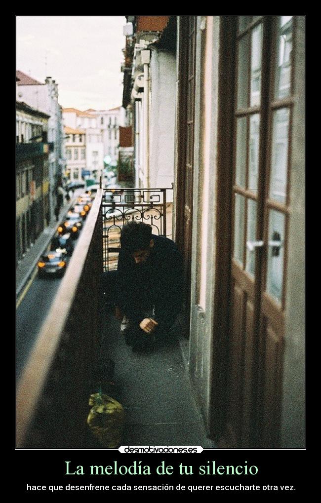 La melodía de tu silencio - hace que desenfrene cada sensación de querer escucharte otra vez.