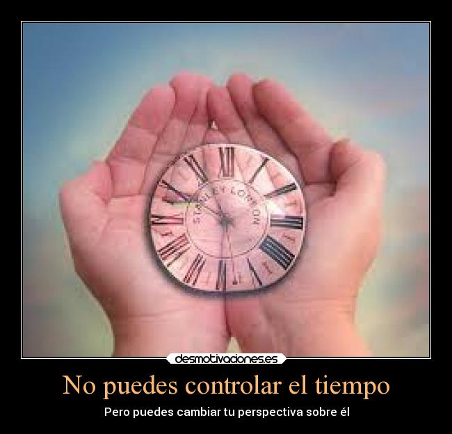 No puedes controlar el tiempo - Pero puedes cambiar tu perspectiva sobre él