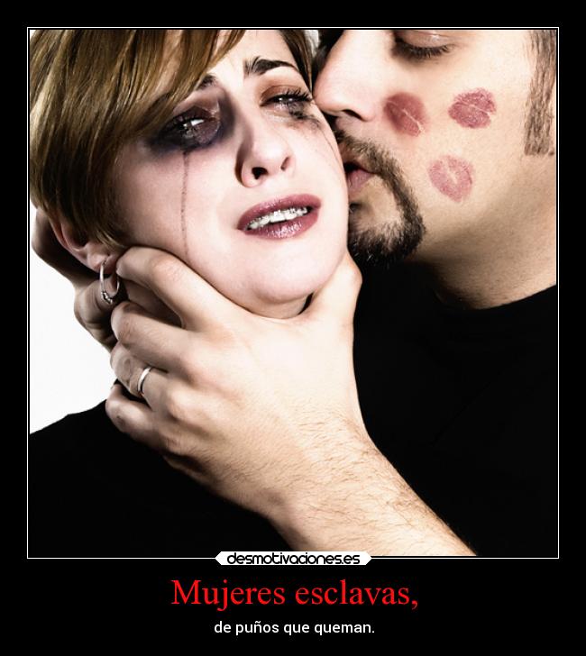 Mujeres esclavas, - de puños que queman.