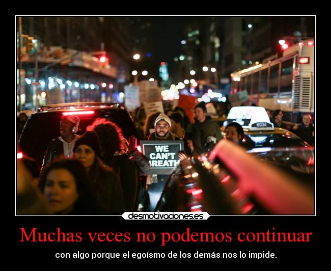 Muchas veces no podemos continuar - con algo porque el egoísmo de los demás nos lo impide.