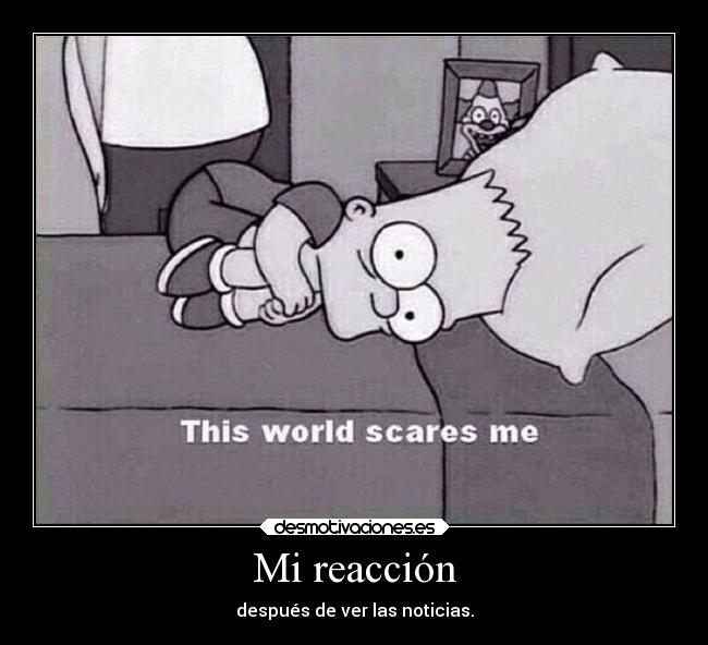 Mi reacción - después de ver las noticias.