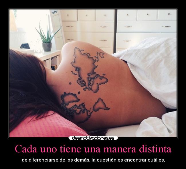 Cada uno tiene una manera distinta - de diferenciarse de los demás, la cuestión es encontrar cuál es.
