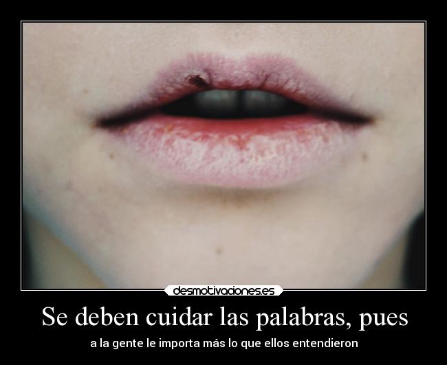 Se deben cuidar las palabras, pues - a la gente le importa más lo que ellos entendieron