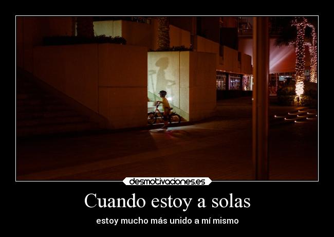 Cuando estoy a solas - estoy mucho más unido a mí mismo