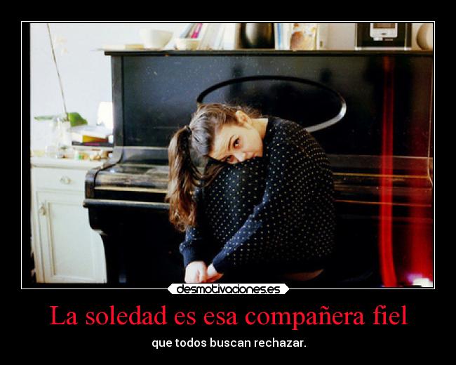La soledad es esa compañera fiel -