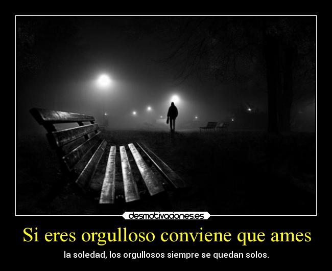 Si eres orgulloso conviene que ames -