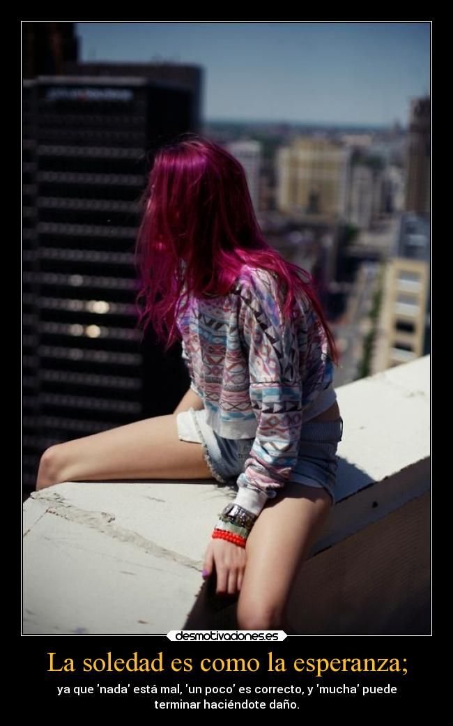 La soledad es como la esperanza; - 