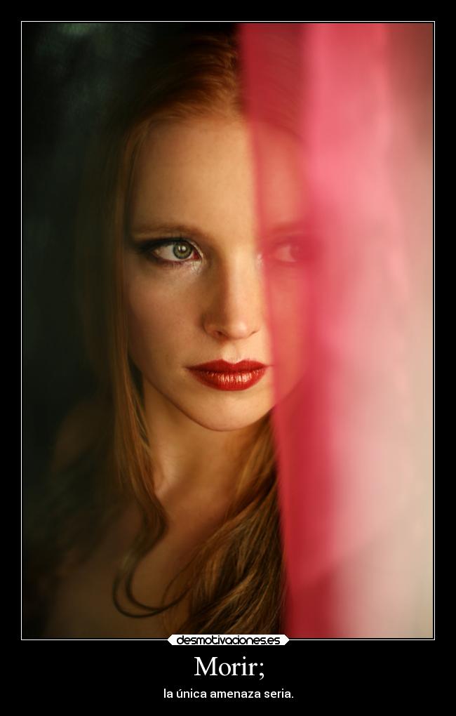 Morir; - la única amenaza seria.