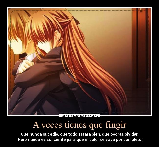 A veces tienes que fingir - Que nunca sucedió, que todo estará bien, que podrás olvidar,
Pero nunca es suficiente para que el dolor se vaya por completo.