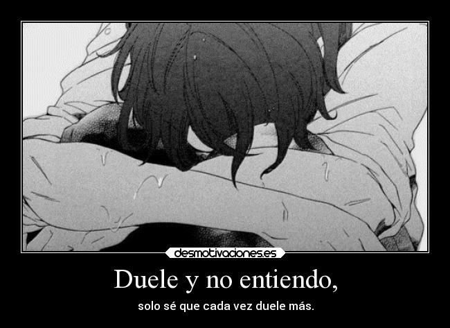 Duele y no entiendo, -