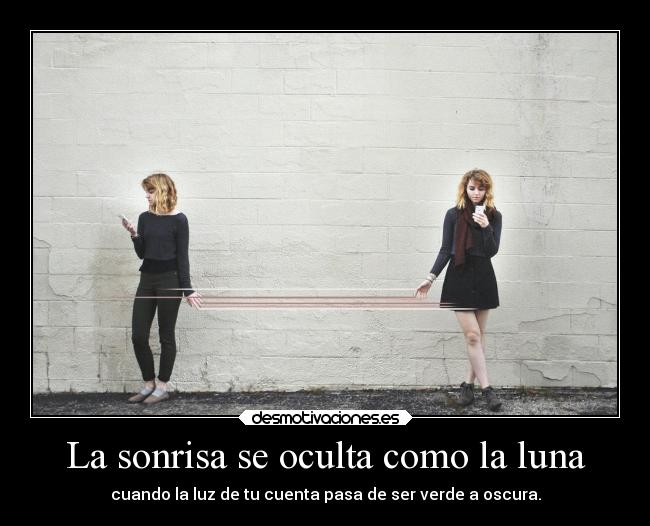 La sonrisa se oculta como la luna - cuando la luz de tu cuenta pasa de ser verde a oscura.