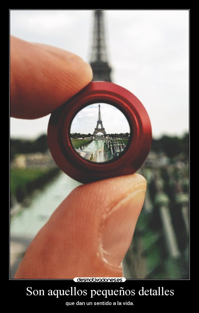 Son aquellos pequeños detalles - que dan un sentido a la vida.