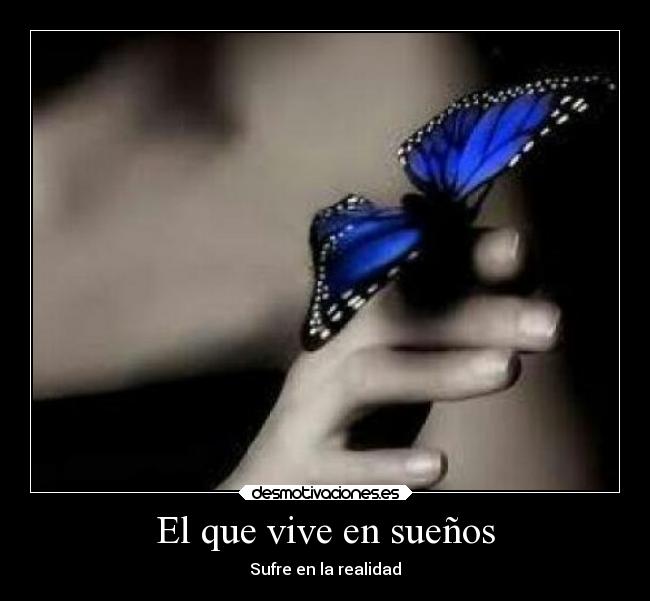 El que vive en sueños - Sufre en la realidad
