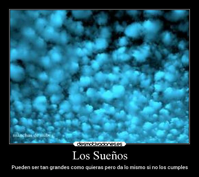 Los Sueños - Pueden ser tan grandes como quieras pero da lo mismo si no los cumples