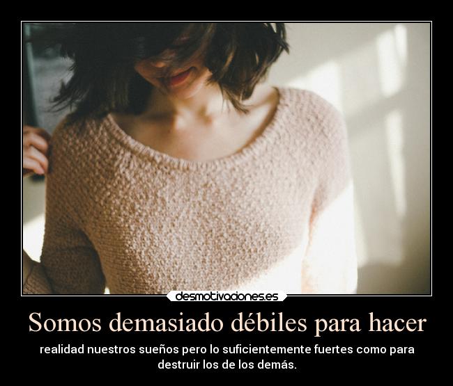 Somos demasiado débiles para hacer -
