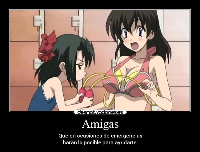 Amigas - Que en ocasiones de emergencias
harán lo posible para ayudarte.