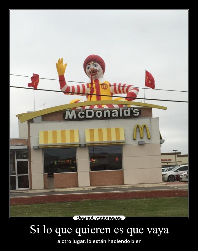 Si lo que quieren es que vaya - a otro lugar, lo están haciendo bien